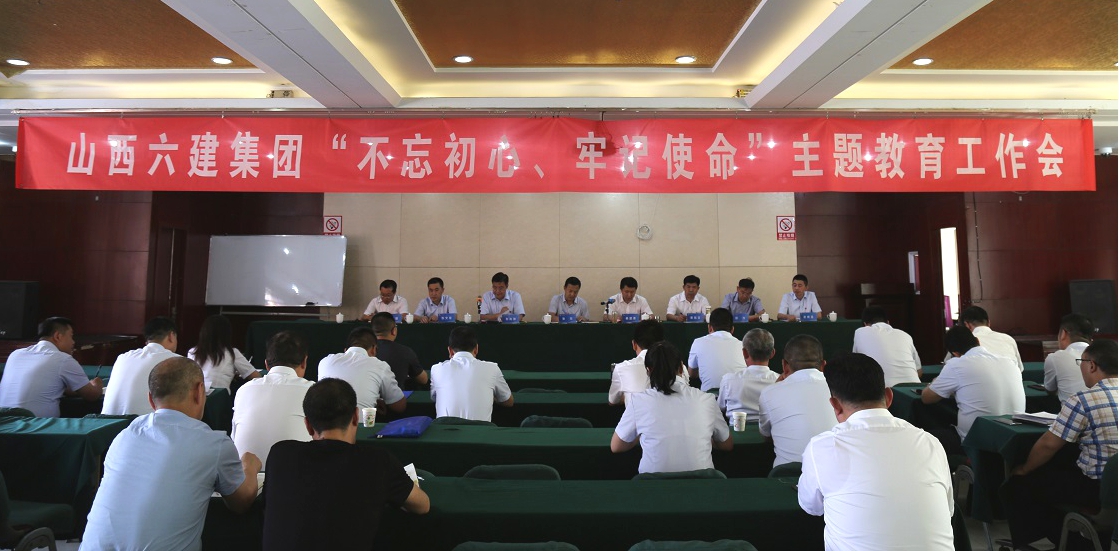【下层动态】山西建投六建集团召开“不忘初心、切记使命”主题教育事情会